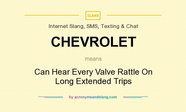 What does CHEVROLET mean? It stands for Can Hear Every Valve Rattle On Long Extended Trips