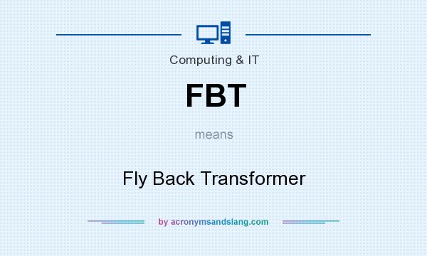 What does FBT mean? It stands for Fly Back Transformer