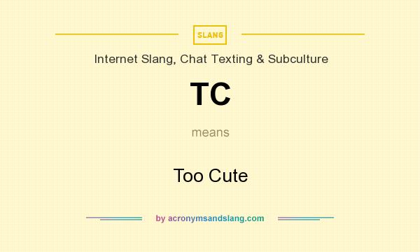 What does TC mean? It stands for Too Cute
