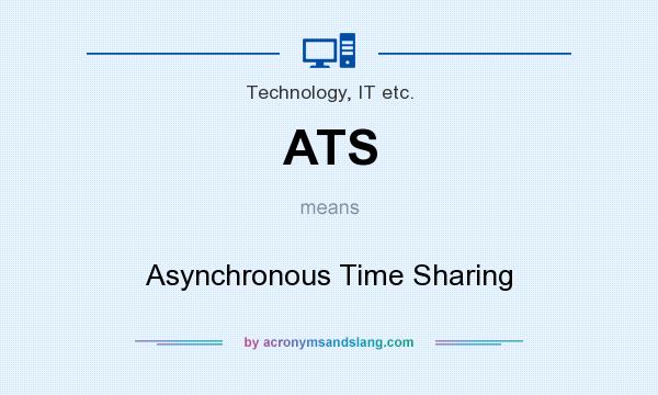 What does ATS mean? It stands for Asynchronous Time Sharing
