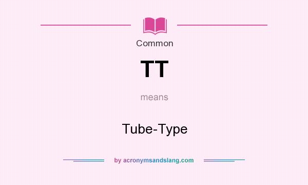 What does TT mean? It stands for Tube-Type