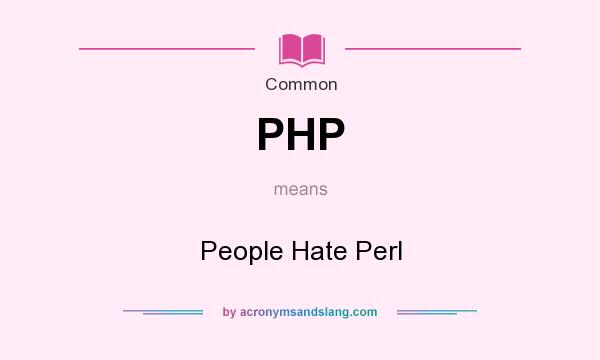 What does PHP mean? It stands for People Hate Perl