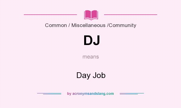 What does DJ mean? It stands for Day Job