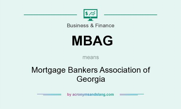 What does MBAG mean? It stands for Mortgage Bankers Association of Georgia