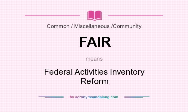 What does FAIR mean? It stands for Federal Activities Inventory Reform
