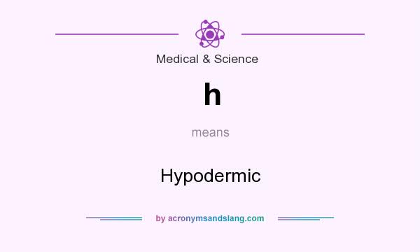 What does h mean? It stands for Hypodermic