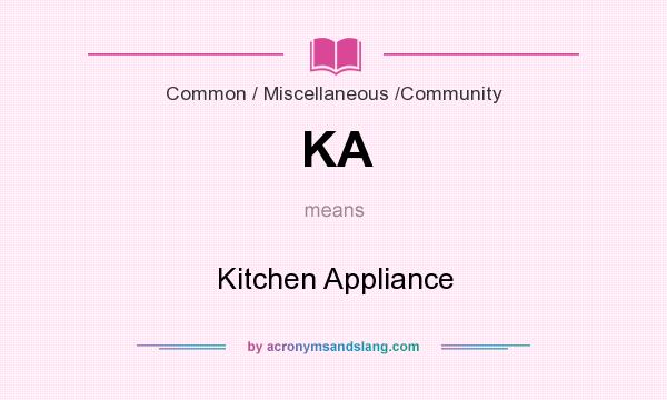 What does KA mean? It stands for Kitchen Appliance