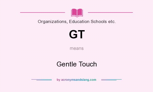 What does GT mean? It stands for Gentle Touch