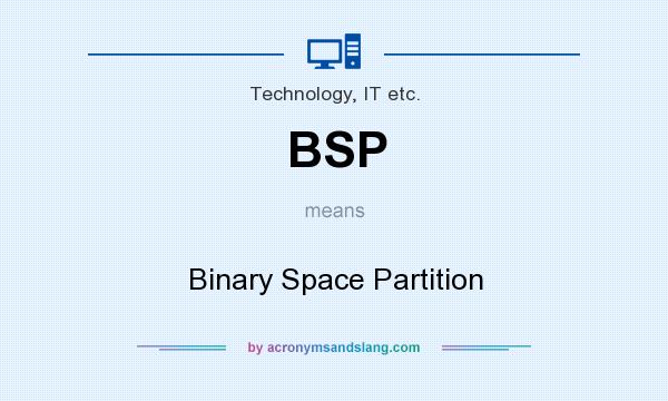 What does BSP mean? It stands for Binary Space Partition