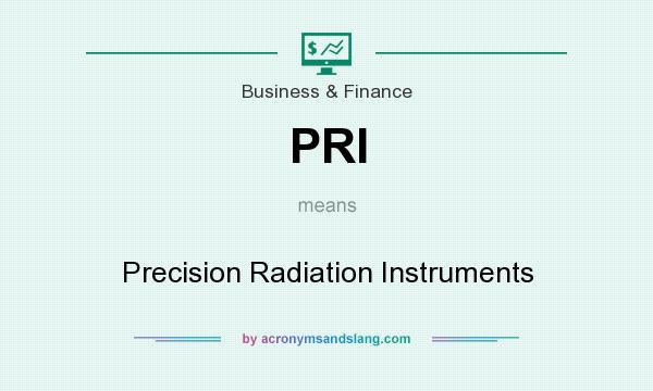 What does PRI mean? It stands for Precision Radiation Instruments