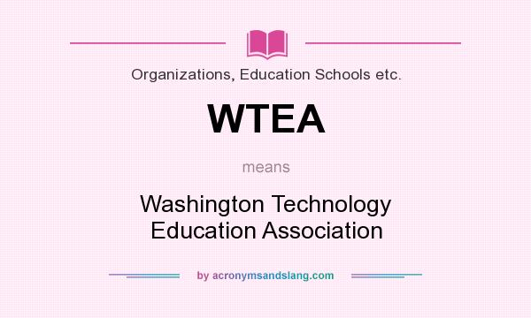 What does WTEA mean? It stands for Washington Technology Education Association