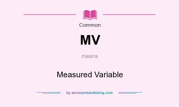 What does MV mean? It stands for Measured Variable