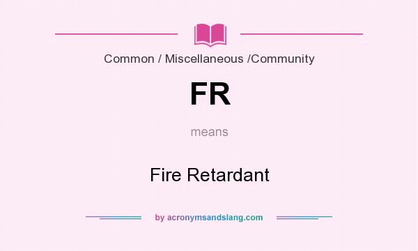 What does FR mean? It stands for Fire Retardant