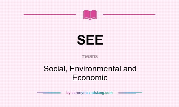 What does SEE mean? It stands for Social, Environmental and Economic