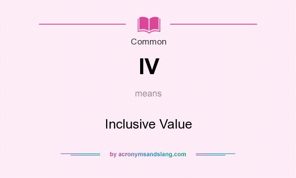 What does IV mean? It stands for Inclusive Value