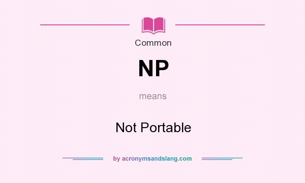 What does NP mean? It stands for Not Portable