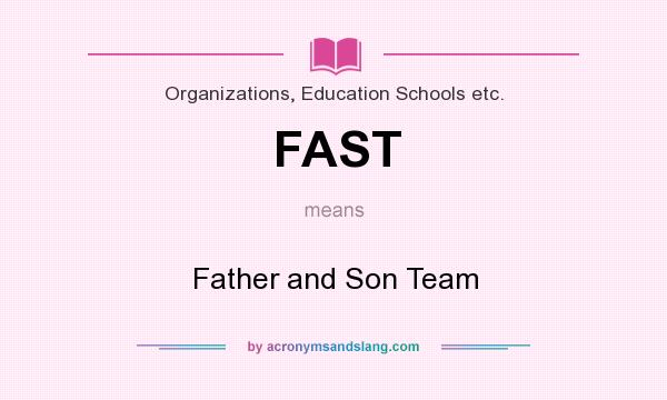 What does FAST mean? It stands for Father and Son Team