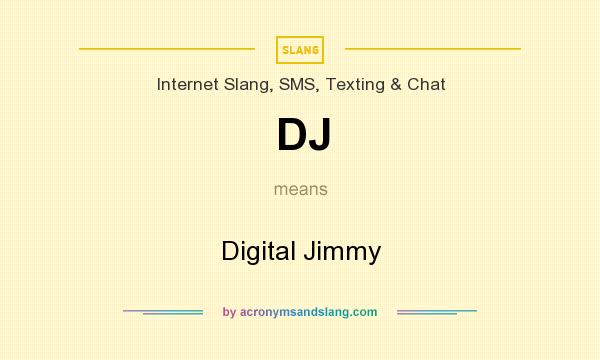 What does DJ mean? It stands for Digital Jimmy