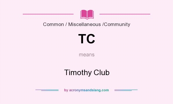What does TC mean? It stands for Timothy Club