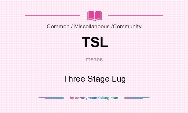 What does TSL mean? It stands for Three Stage Lug