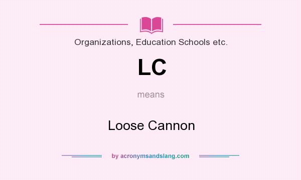 What does LC mean? It stands for Loose Cannon
