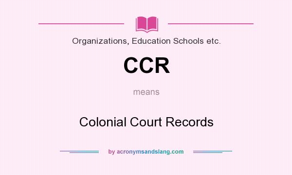 What does CCR mean? It stands for Colonial Court Records