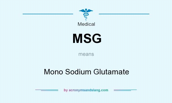 What does MSG mean? It stands for Mono Sodium Glutamate