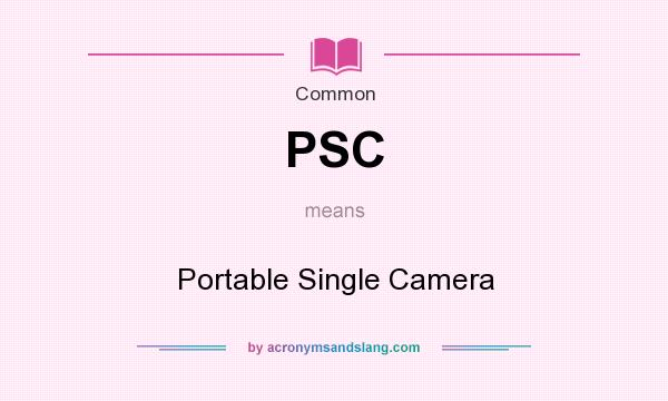 What does PSC mean? It stands for Portable Single Camera
