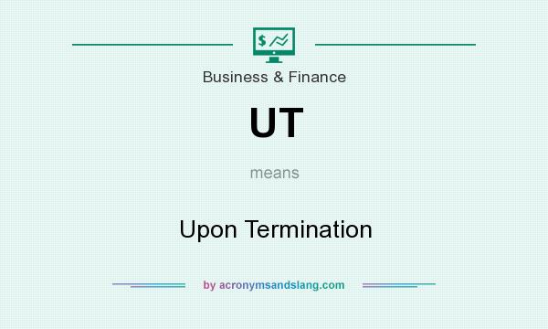 What does UT mean? It stands for Upon Termination