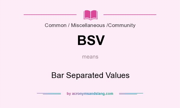 What does BSV mean? It stands for Bar Separated Values