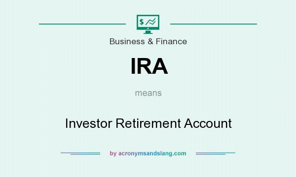 What does IRA mean? It stands for Investor Retirement Account