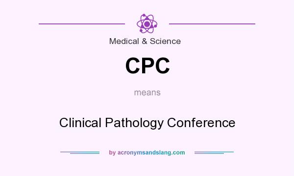 What does CPC mean? It stands for Clinical Pathology Conference