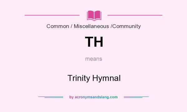 What does TH mean? It stands for Trinity Hymnal