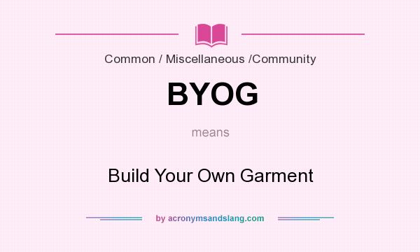 What does BYOG mean? It stands for Build Your Own Garment