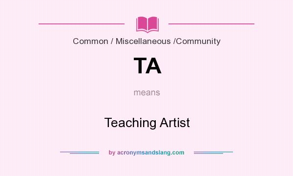 What does TA mean? It stands for Teaching Artist