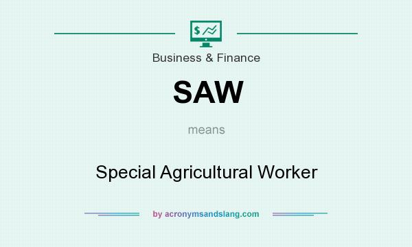 What does SAW mean? It stands for Special Agricultural Worker