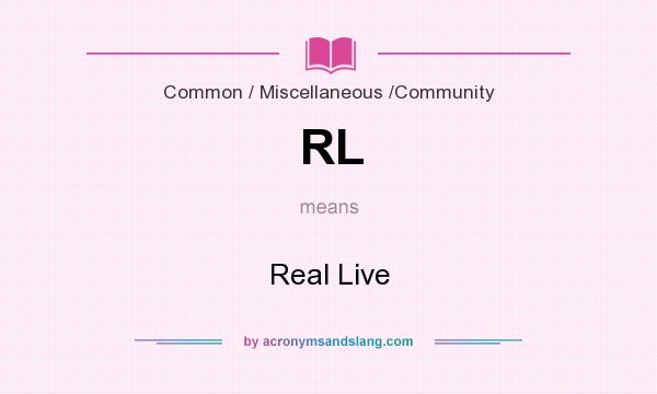 What does RL mean? It stands for Real Live