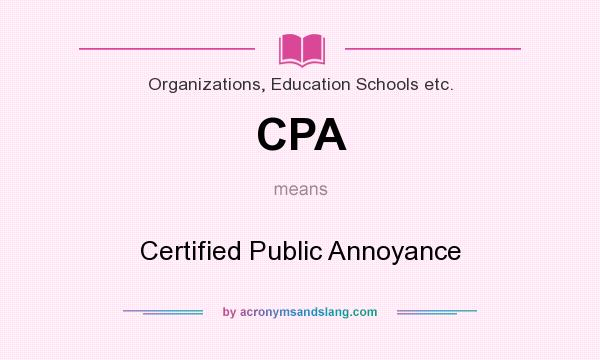 What does CPA mean? It stands for Certified Public Annoyance