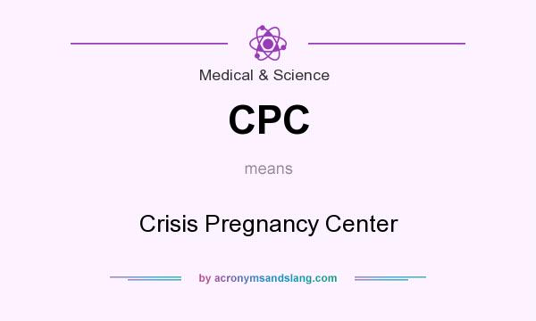 What does CPC mean? It stands for Crisis Pregnancy Center