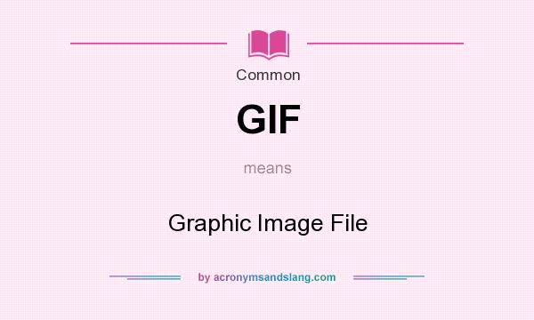 What does GIF mean? It stands for Graphic Image File