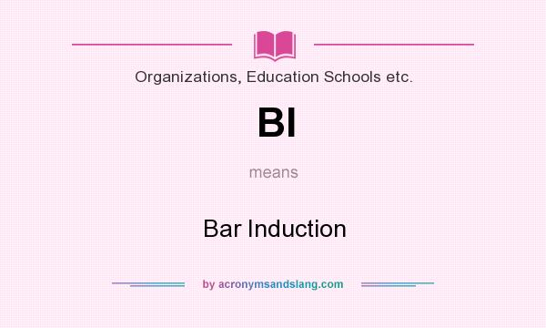 What does BI mean? It stands for Bar Induction
