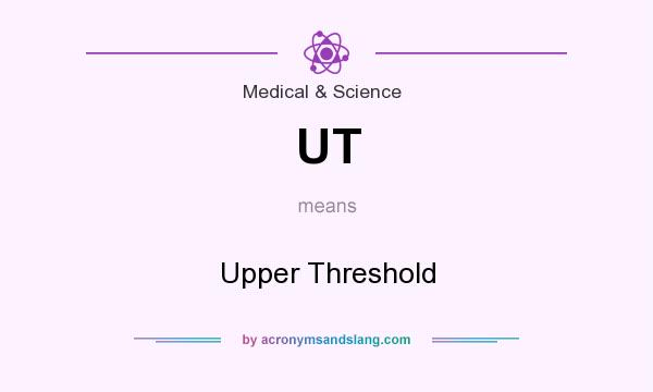 What does UT mean? It stands for Upper Threshold