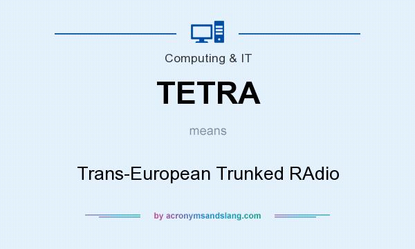 What does TETRA mean? It stands for Trans-European Trunked RAdio