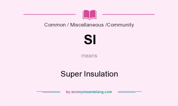 What does SI mean? It stands for Super Insulation