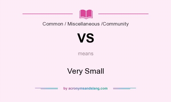 What does VS mean? It stands for Very Small