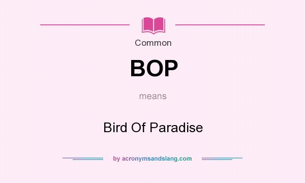 What does BOP mean? It stands for Bird Of Paradise