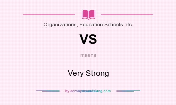 What does VS mean? It stands for Very Strong