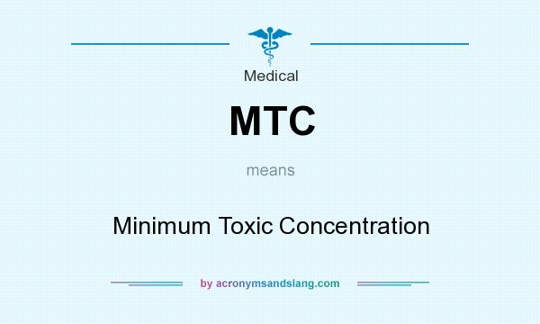 What does MTC mean? It stands for Minimum Toxic Concentration
