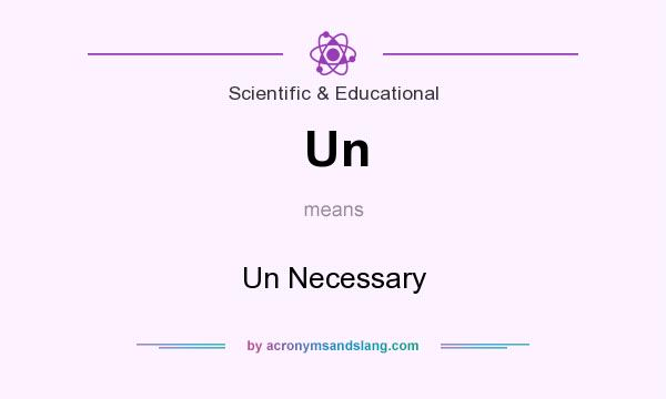 What does Un mean? It stands for Un Necessary