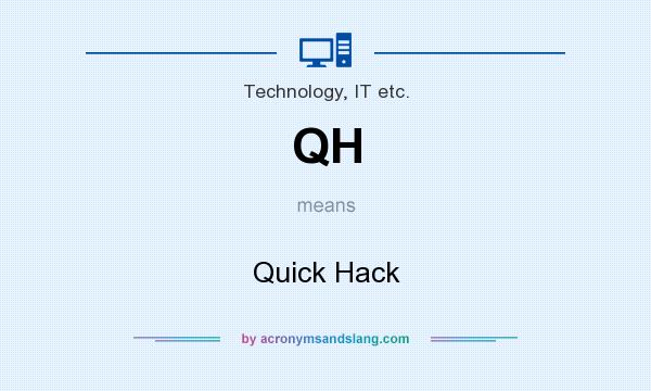 What does QH mean? It stands for Quick Hack